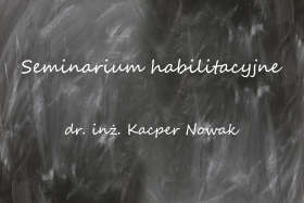 Seminarium habilitacyjne dr. inż. Kacpra Nowaka