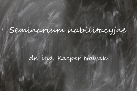 Seminarium habilitacyjne dr. inż. Kacpra Nowaka