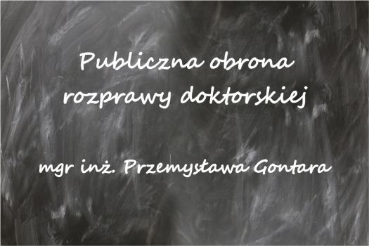 Publiczna obrona rozprawy doktorskiej mgr inż. Przemysława GONTARA